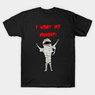 I Want My Mummy! T-Shirt